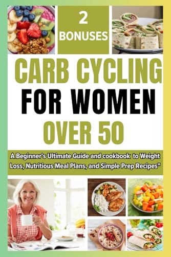 CARB CYCLING FOR WOMEN OVER 50: A Beginners Ultimate Guide and cookbook to Weight Loss, Nutritious Meal Plans, and Simple Prep Recipes for over 50 and 60 " von Independently published